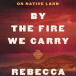 By the Fire We Carry: The Generations-Long Fight for Justice on Native Land