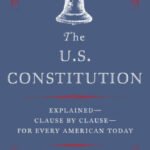 The U.S. Constitution: Explained--Clause by Clause--for Every American Today