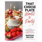 That Cheese Plate Wants to Party: Festive Boards, Spreads, and Recipes with the Cheese By Numbers Method